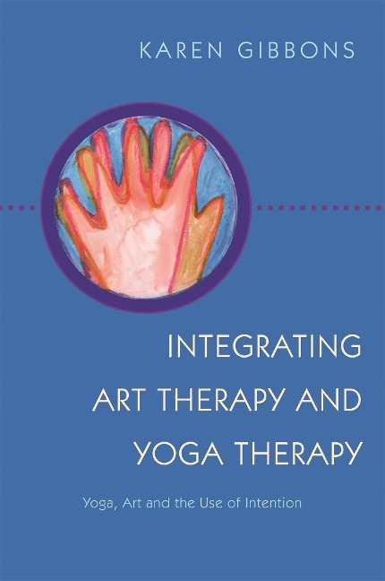 Integrating Art Therapy and Yoga Therapy: Yoga, Art, and the Use of Intention