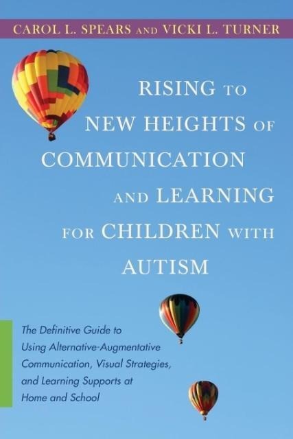 Rising to New Heights of Communication and Learning for Children with Autism: The Definitive Guide to Using Alternative-Augmentive Communication, Visu