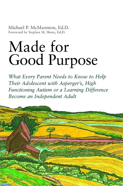 Made for Good Purpose: What Every Parent Needs to Know to Help Their Adolescent with Aspergers, High Functioning Autism or a Learning Difference Become an Independent Adult