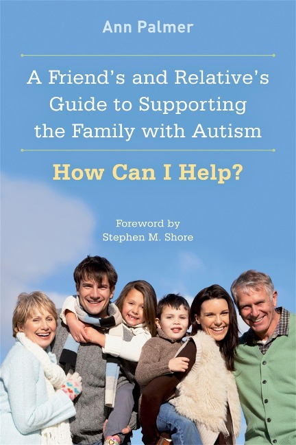 A Friends and Relatives Guide to Supporting the Family with Autism: How Can I Help?