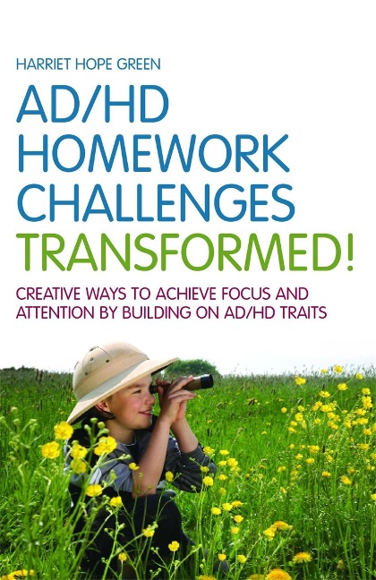 ADHD Homework Challenges Transformed: Creative Ways to Achieve Focus and Attention by Building on AD/HD Traits