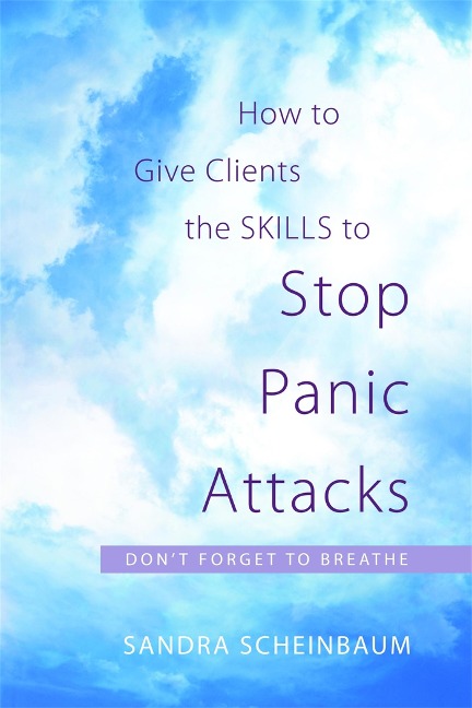 How to Give Clients the Skills to Stop Panic Attacks: Dont Forget to Breathe