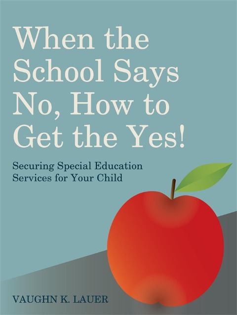 When the School Says No...How to Get the Yes!: Securing Special Education Services for Your Child