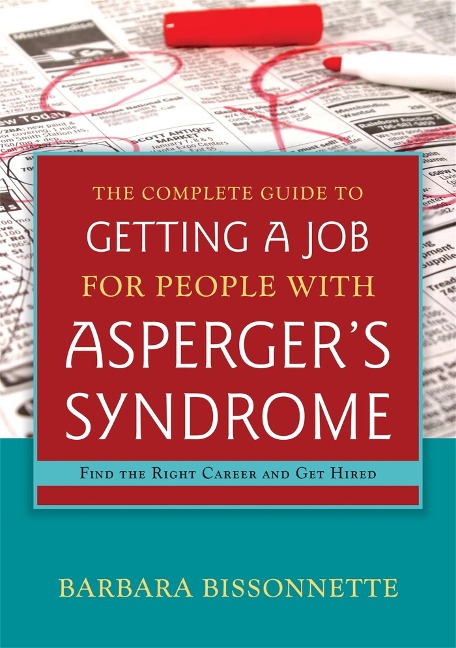The Complete Guide to Getting a Job for People with Aspergers Syndrome: Find the Right Career and Get Hired