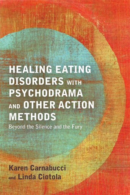 Healing Eating Disorders with Psychodrama and Other Action Methods: Beyond the Silence and the Fury