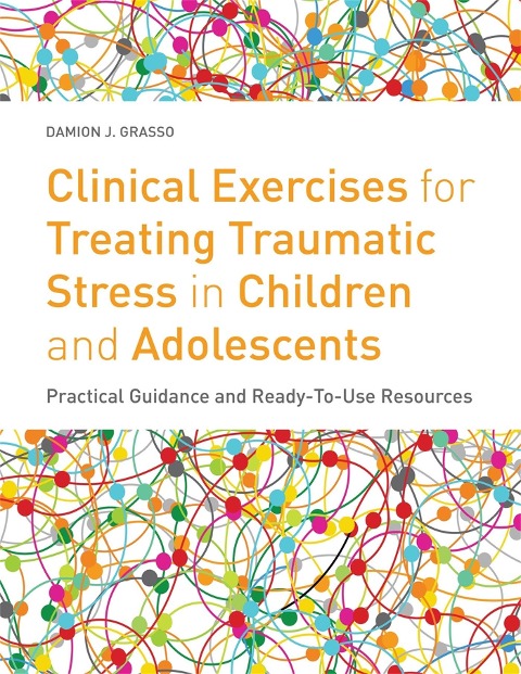 Clinical Exercises for Treating Traumatic Stress in Children and Adolescents: Practical Guidance and Ready-To-Use Resources