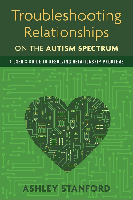 Troubleshooting Relationships on the Autism Spectrum: A Users Guide to Resolving Relationship Problems