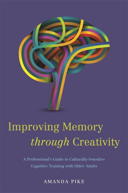 Improving Memory Through Creativity: A Professionals Guide to Culturally Sensitive Cognitive Training with Older Adults