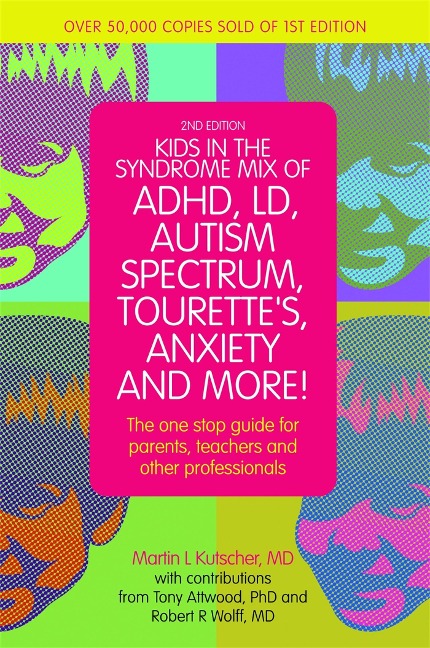 Kids in the Syndrome Mix of ADHD, LD, Autism Spectrum, Tourettes, Anxiety, and More!: The one-stop guide for parents, teachers, and other professionals
