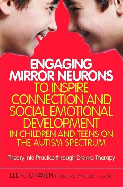 Engaging Mirror Neurons to Inspire Connection and Social Emotional Development in Children and Teens on the Autism Spectrum: Theory Into Practice Through Drama Therapy
