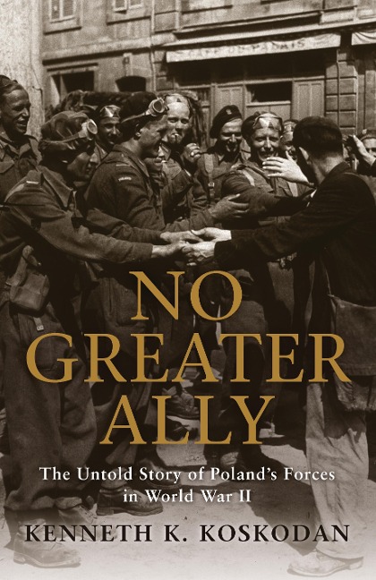 No Greater Ally: The Untold Story of Polands Forces in World War II