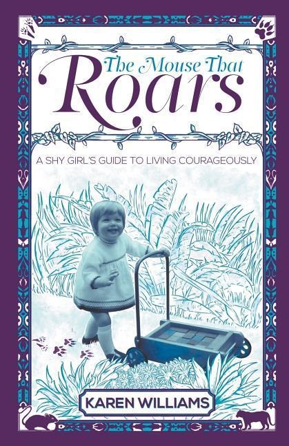The Mouse That Roars: A Shy Girls Guide To Living Courageously