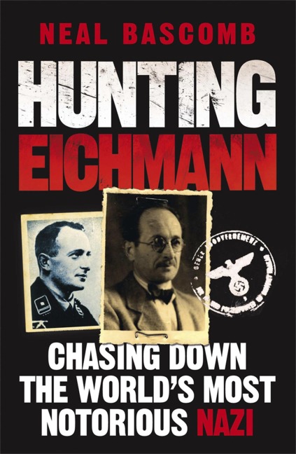 Hunting Eichmann: Chasing down the worlds most notorious Nazi