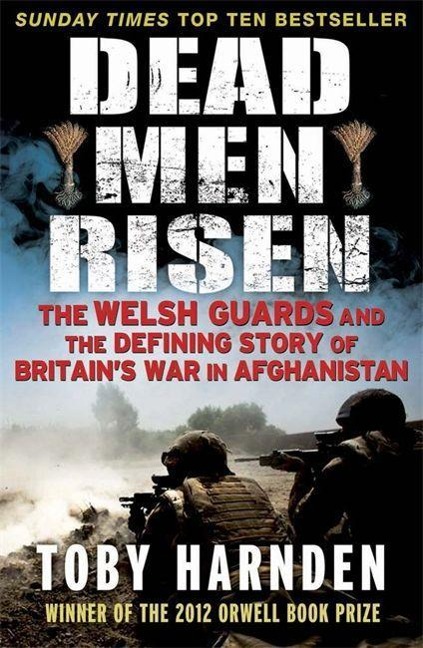 Dead Men Risen: The Welsh Guards and the Real Story of Britains War in Afghanistan