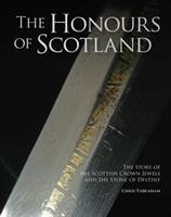 The Honours of Scotland: The Story of the Scottish Crown Jewels and the Stone of Destiny