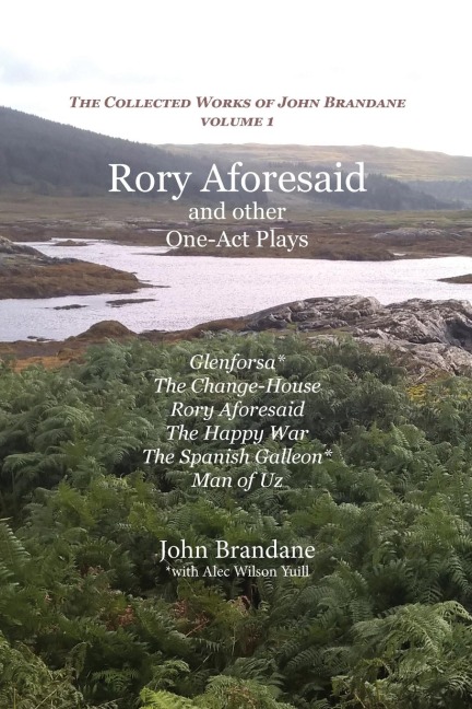 Rory Aforesaid and other One-Act Plays: Glenforsa, The Change-House, Rory Aforesaid, The Happy War, The Spanish Galleon, and Man of Uz
