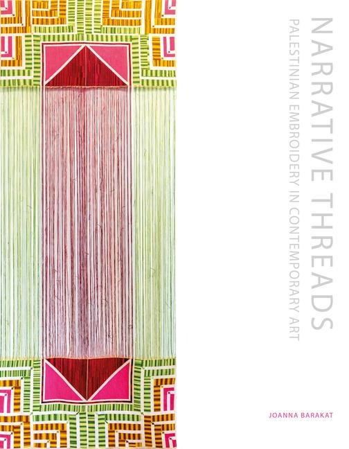 Narrative Threads: Palestinian Embroidery in Contemporary Art