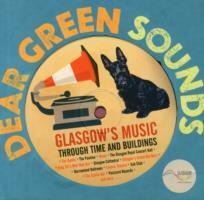 Dear Green Sounds - Glasgows Music Through Time and Buildings: The Apollo, Glasgow Pavilion, Mono, Glasgow Royal Concert Hall, King Tuts Wah Wah Hut and More