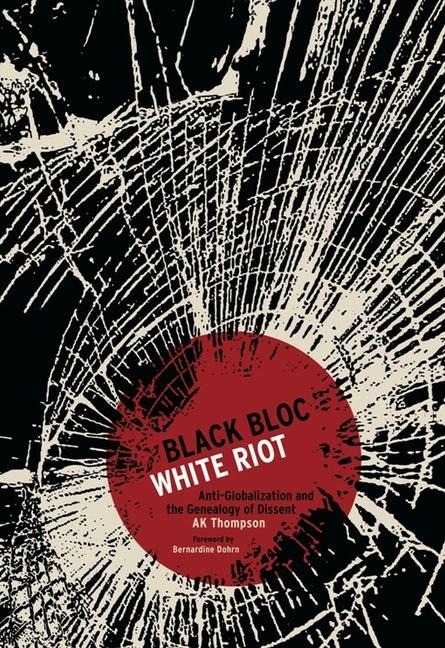 Black Bloc, White Riot: Anti-Globalization and the Genealogy of Dissent