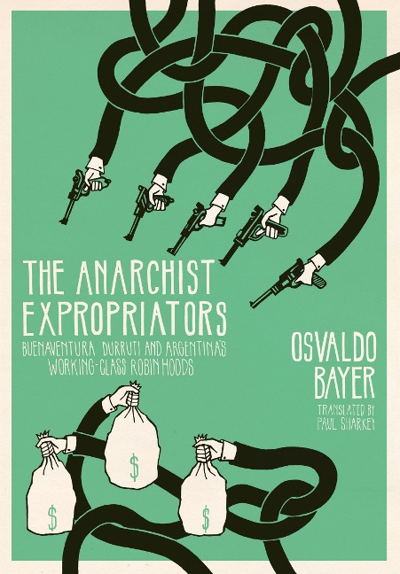 The Anarchist Expropriators: Buenaventura Durruti and Argentinas Working-Class Robin Hoods