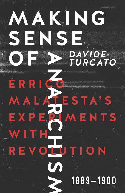 Making Sense of Anarchism: Errico Malatestas Experiments with Revolution, 1889-1900