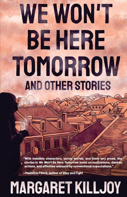We Wont Be Here Tomorrow: And Other Stories