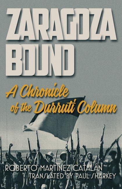 Zaragoza Bound: A Chronicle of the Durruti Column