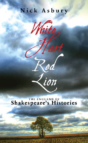 White Hart Red Lion: The England of Shakespeares Histories