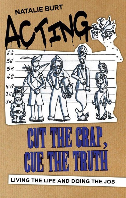 Acting: Cut the Crap, Cue the Truth - Living the Life and Doing the Job: Living the Life and Doing the Job