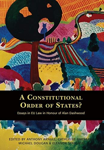 A Constitutional Order of States? Essays in EU Law in Honour of Alan Dashwood