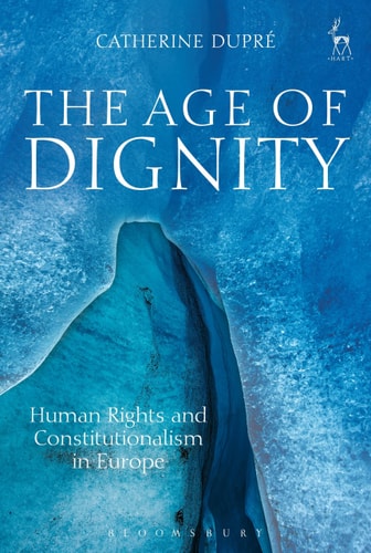 The Age of Dignity Human Rights and Constitutionalism in Europe
