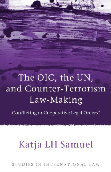 Oic, the Un, and Counter-Terrorism Law-Making: Conflicting or Cooperative Legal Orders?