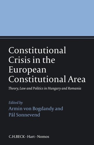 Constitutional Crisis in the European Constitutional Area Theory, Law and Politics in Hungary and Romania