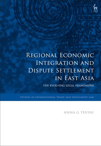 Regional Economic Integration and Dispute Settlement in East Asia The Evolving Legal Framework