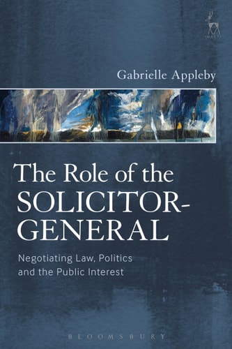 The Role of the Solicitor-General Negotiating Law, Politics and the Public Interest