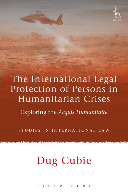 The International Legal Protection of Persons in Humanitarian Crises: Exploring the Acquis Humanitaire