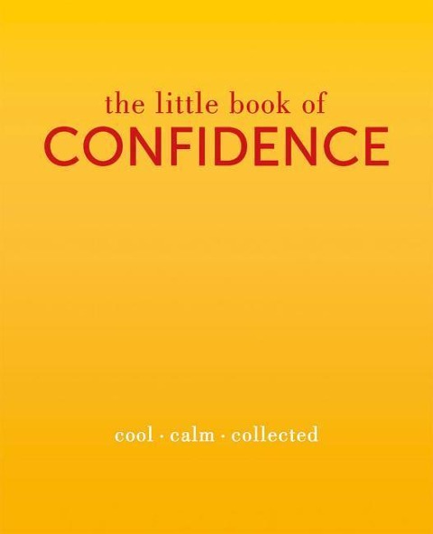 The Little Book of Confidence: Cool. Calm. Collected