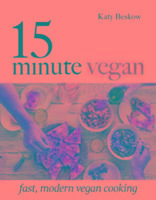 15-Minute Vegan: Fast, Modern Vegan Cooking