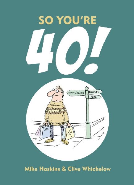 So Youre 40: A Handbook for the Newly Middle-aged