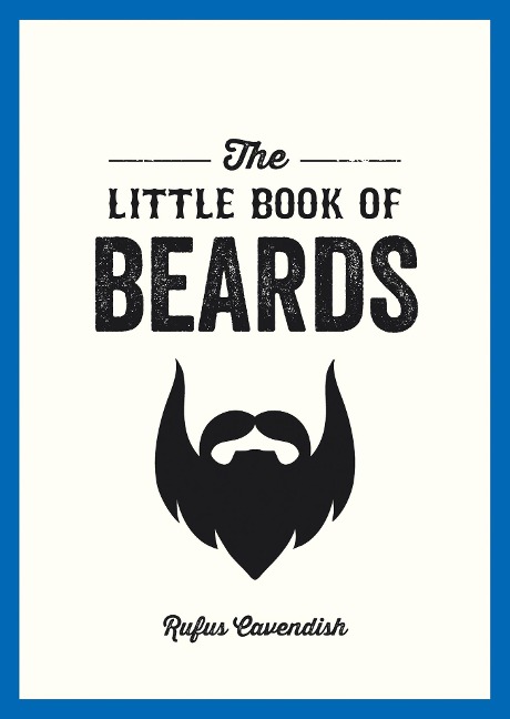 The Little Book of Beards: Grooming Tips, Style Advice and Fascinating Facts for Those with a Fondness for Facial Hair