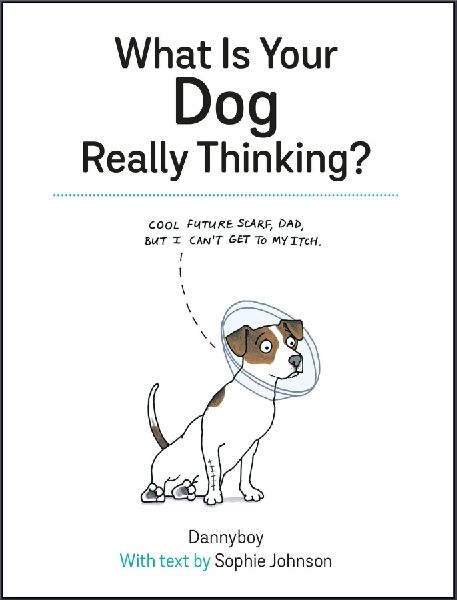 What Is Your Dog Really Thinking?: Funny Advice and Hilarious Cartoons to Help You Understand What Your Dog is Trying to Tell You