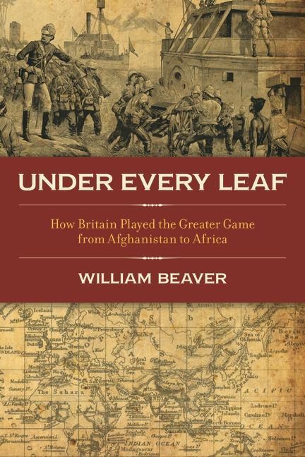 Under Every Leaf: How Britain Played the Greater Game from Afghanistan to Africa