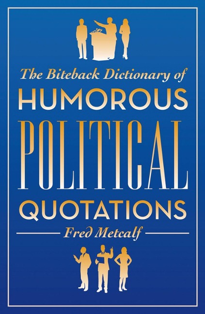 The Biteback Dictionary of Humorous Political Quotations