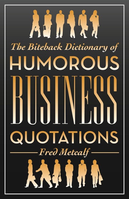 The Biteback Dictionary of Humorous Business Quotations