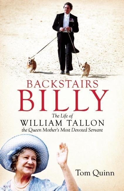 Backstairs Billy: The Life of William Tallon, the Queen Mothers Most Devoted Servant