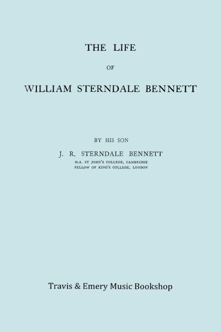 The Life of William Sterndale Bennett (1816-1875) (Facsimile of 1907 Edition)