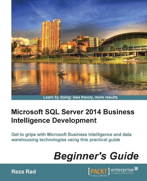 Microsoft SQL Server 2014 Business Intelligence Development Beginners Guide: Get to grips with Microsoft Business Intelligence and Data Warehousing technologies using this practical guide