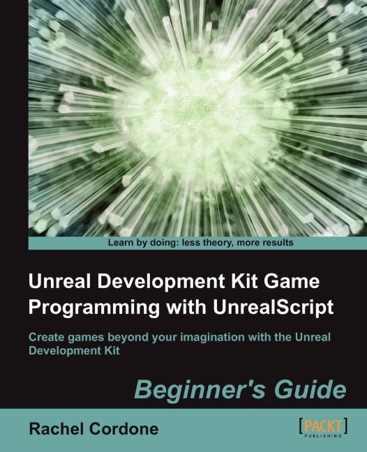 Unreal Development Kit Game Programming with Unrealscript: Beginners Guide