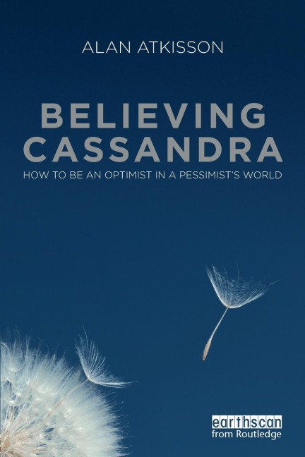Believing Cassandra: How to be an Optimist in a Pessimists World