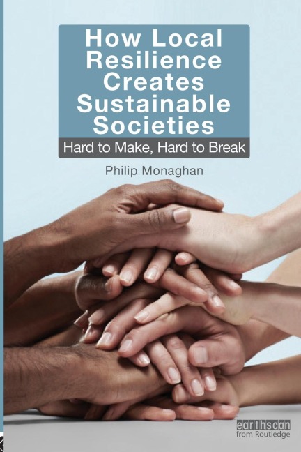 How Local Resilience Creates Sustainable Societies: Hard to Make, Hard to Break